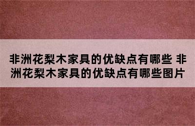 非洲花梨木家具的优缺点有哪些 非洲花梨木家具的优缺点有哪些图片